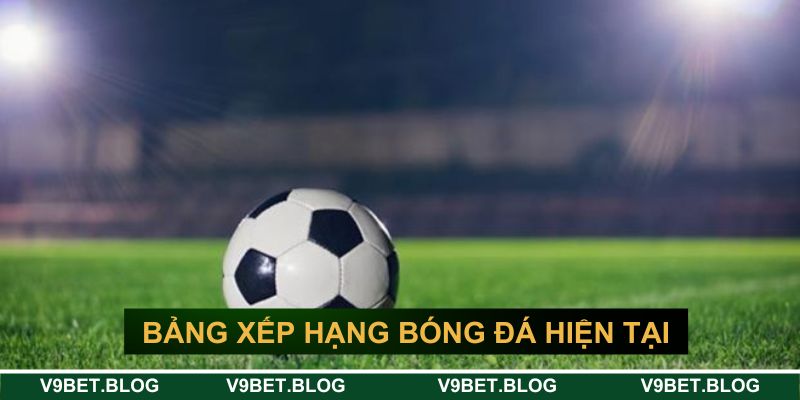 Bảng xếp hạng bóng đá hiện tại