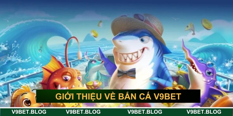 Giới thiệu về bắn cá V9bet Giới thiệu về bắn cá V9bet