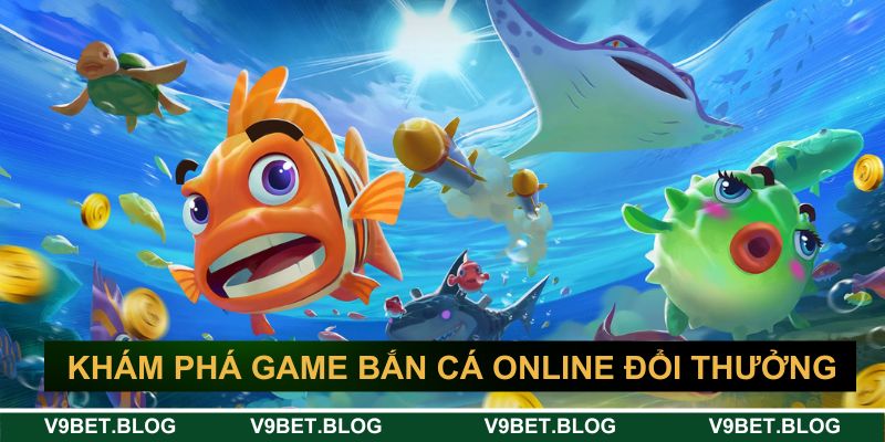 Khám phá game bắn cá online đổi thưởng thú vị Khám phá game bắn cá online đổi thưởng thú vị