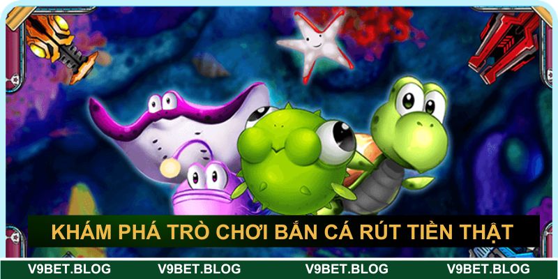 Khám phá về trò chơi bắn cá rút tiền thật Khám phá về trò chơi bắn cá rút tiền thật