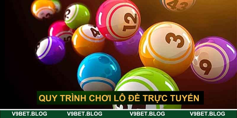 Quy trình tham gia chơi lô đề trực tuyến uy tín Quy trình tham gia chơi lô đề trực tuyến uy tín