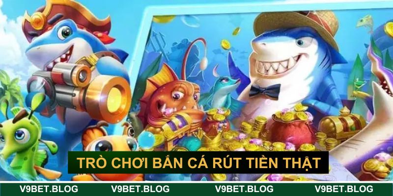 Trò chơi bắn cá rút tiền thật