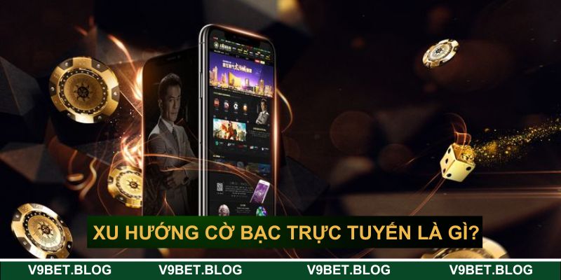 Xu hướng cờ bạc trực tuyến là gì? Xu hướng cờ bạc trực tuyến là gì?