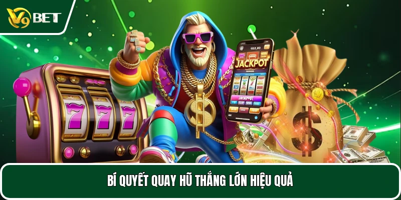 Bí quyết quay hũ giành được thắng lớn