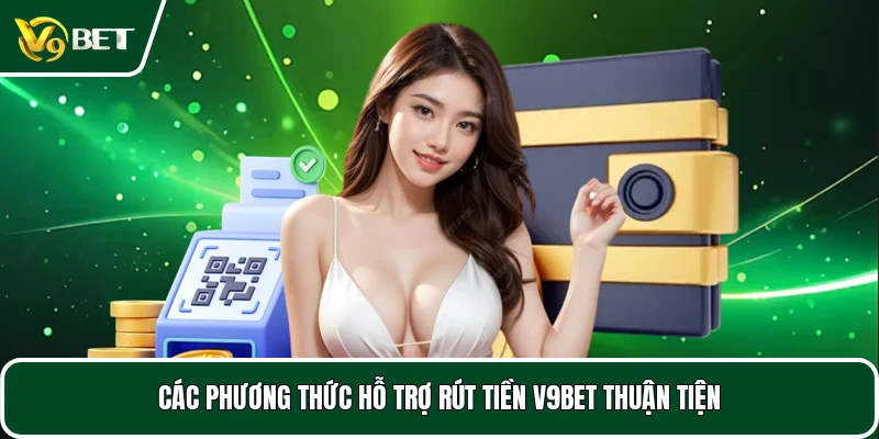 Các phương thức hỗ trợ rút tiền V9BET thuận tiện