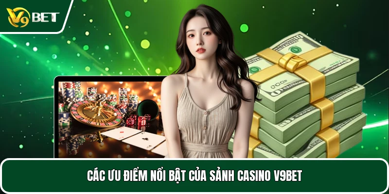 Các ưu điểm nổi bật của sảnh casino V9BET