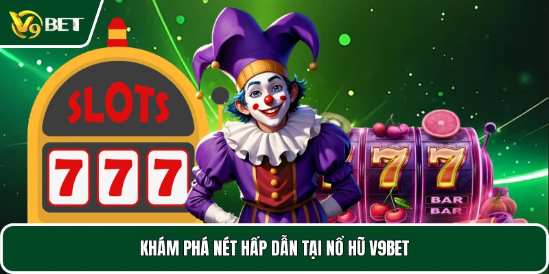 Khám phá nét hấp dẫn tại nổ hũ V9BET