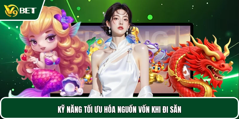 Kỹ năng tối ưu hóa nguồn vốn khi đi săn