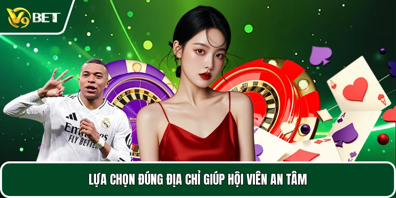 Lựa chọn đúng địa chỉ giúp hội viên an tâm