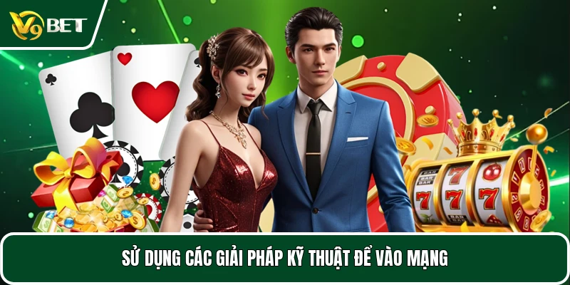 Sử dụng các giải pháp kỹ thuật để vào mạng