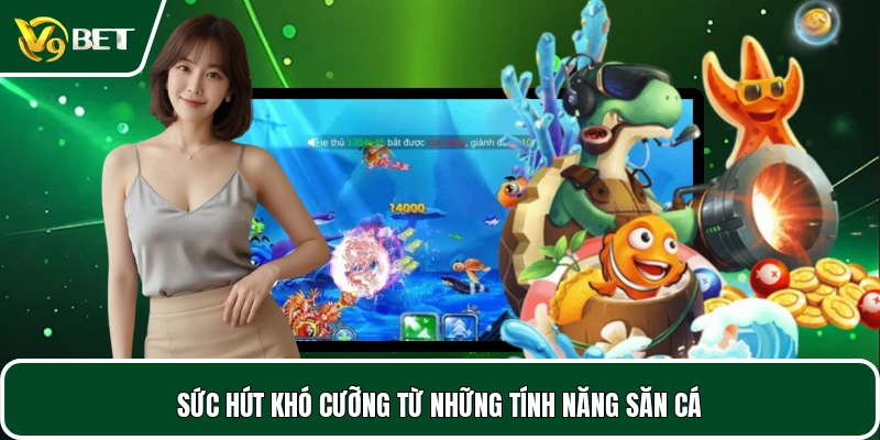 Sức hút khó cưỡng từ những tính năng săn cá