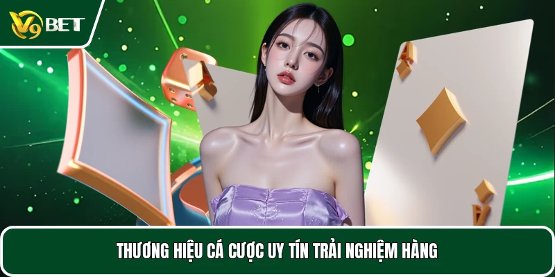 Thương hiệu cá cược uy tín trải nghiệm hàng