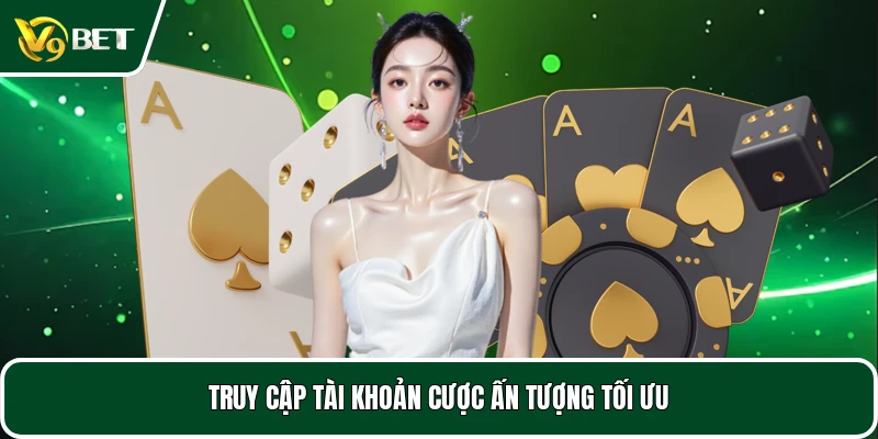 Truy cập tài khoản cược ấn tượng tối ưu