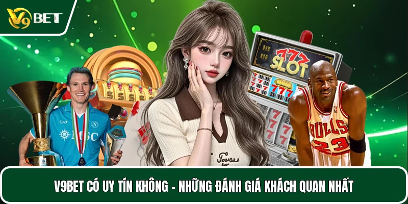 V9BET Có Uy Tín Không - Những Đánh Giá Khách Quan Nhất