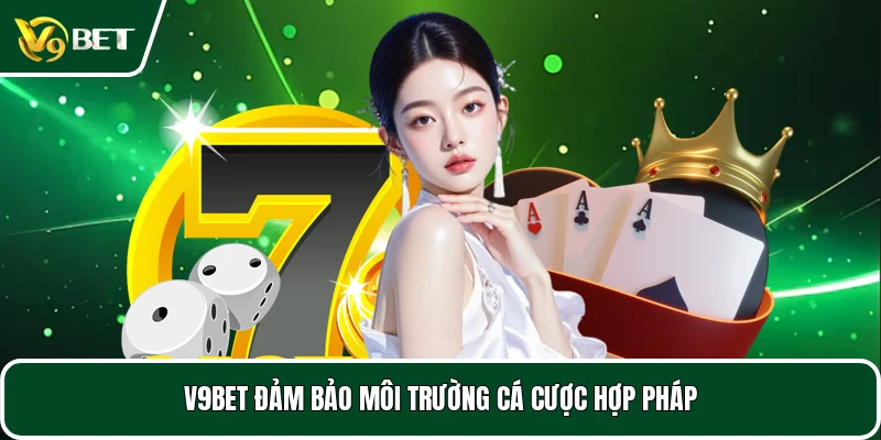 V9BET đảm bảo môi trường cá cược hợp pháp